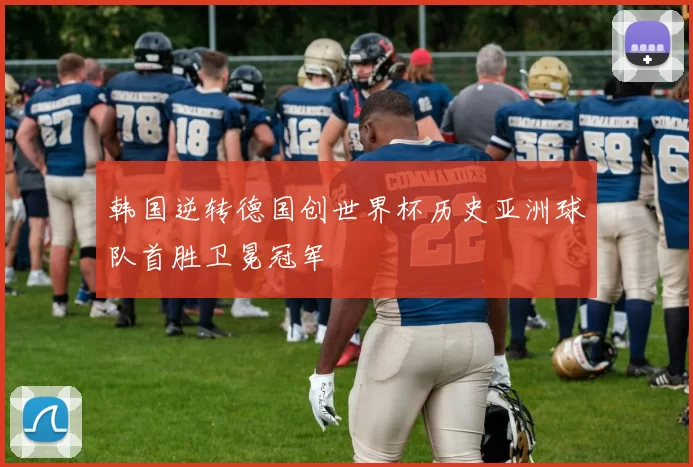 韩国逆转德国创世界杯历史亚洲球队首胜卫冕冠军
