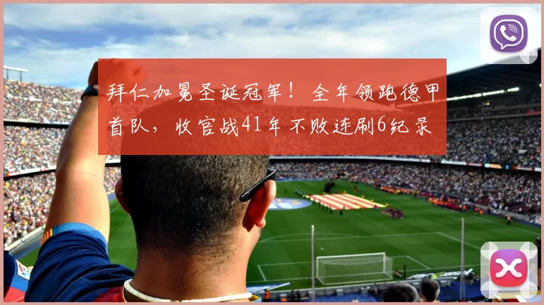 拜仁加冕圣诞冠军！全年领跑德甲首队，收官战41年不败连刷6纪录