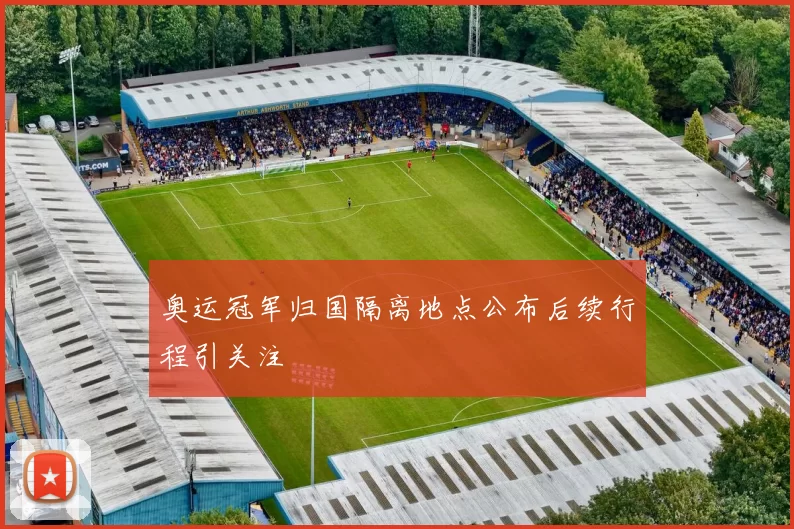 奥运冠军归国隔离地点公布后续行程引关注