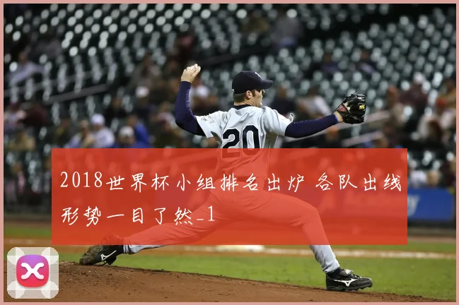 2018世界杯小组排名出炉 各队出线形势一目了然_1
