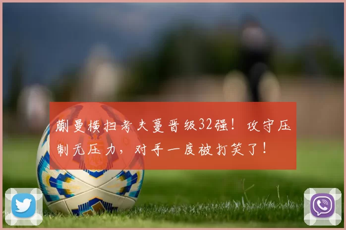 蒯曼横扫考夫蔓晋级32强！攻守压制无压力，对手一度被打笑了！