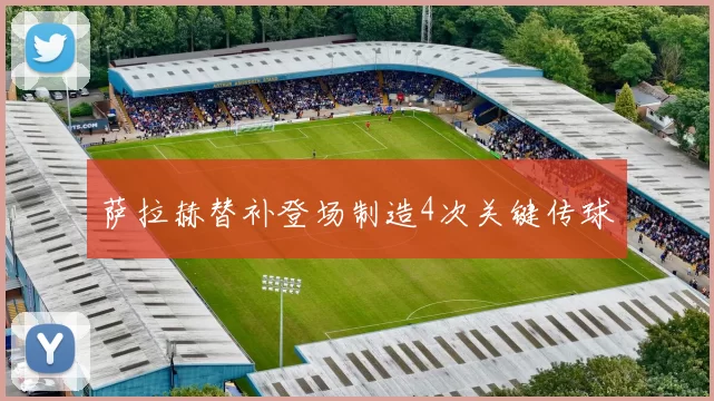 萨拉赫替补登场制造4次关键传球